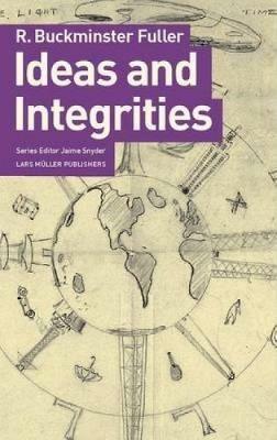 Ideas and Integrities - R.Buckminster Fuller, Jaime Snyder - Libro Lars Muller Publishers | Libraccio.it