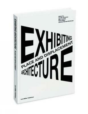 Place and Displacement Exhibiting Architecture - Thordis Arrhenius - Libro Lars Muller Publishers | Libraccio.it