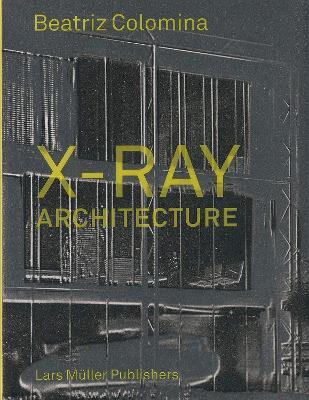 X-Ray Architecture - Beatriz Colomina - Libro Lars Muller Publishers | Libraccio.it