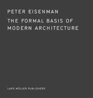 The Formal Basis of Modern Architecture - Peter Eisenman - Libro Lars Muller Publishers | Libraccio.it