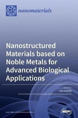 Nanostructured Materials based on Noble Metals for Advanced Biological Applications  - Libro Mdpi AG | Libraccio.it