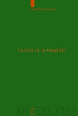 Lucien et la tragédie - Orestis Karavas - Libro De Gruyter, Untersuchungen zur Antiken Literatur und Geschichte | Libraccio.it