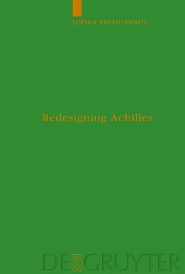 Redesigning Achilles - Sophia Papaioannou - Libro De Gruyter, Untersuchungen zur Antiken Literatur und Geschichte | Libraccio.it