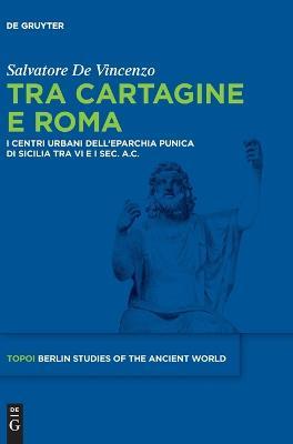 Tra Cartagine e Roma - Salvatore De Vincenzo - Libro De Gruyter, Topoi – Berlin Studies of the Ancient World/Topoi – Berliner Studien der Alten Welt | Libraccio.it