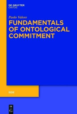 Fundamentals of Ontological Commitment - Paolo Valore - Libro De Gruyter, Eide | Libraccio.it