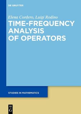 Time-Frequency Analysis of Operators - Elena Cordero, Luigi Rodino - Libro De Gruyter, De Gruyter Studies in Mathematics | Libraccio.it