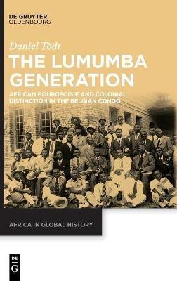 The Lumumba Generation - Daniel Tödt - Libro De Gruyter, Africa in Global History | Libraccio.it