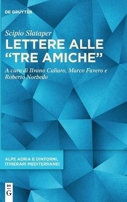 Lettere alle “tre amiche” - Scipio Slataper - Libro De Gruyter, Alpe Adria E Dintorni, Itinerari Mediterranei | Libraccio.it