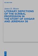 Literary Depictions of the Scribal Profession in the Story of Ahiqar and Jeremiah 36 - James D. Moore - Libro De Gruyter, Beihefte zur Zeitschrift fur die Alttestamentliche Wissenschaft | Libraccio.it