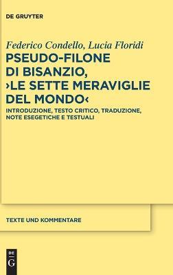 Pseudo-Filone di Bisanzio, ›Le sette meraviglie del mondo‹ - Federico Condello, Lucia Floridi - Libro De Gruyter, Texte Und Kommentare | Libraccio.it