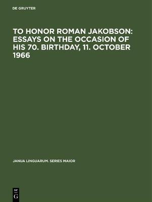 To honor Roman Jakobson : essays on the occasion of his 70. birthday, 11. October 1966  - Libro De Gruyter, Janua Linguarum. Series Maior | Libraccio.it