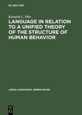 Language in Relation to a Unified Theory of the Structure of Human Behavior - Kenneth L. Pike - Libro De Gruyter, Janua Linguarum. Series Maior | Libraccio.it
