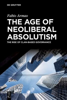 The Age of Neoliberal Absolutism - Fabio Armao - Libro De Gruyter | Libraccio.it