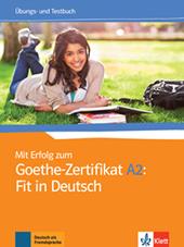 Mit Erfolg zum Goethe-Zertifikat. A2. Fit in Deutsch. Übungsbuch. Per le Scuole superiori