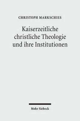 Kaiserzeitliche christliche Theologie und ihre Institutionen - Christoph Markschies - Libro Mohr Siebeck | Libraccio.it