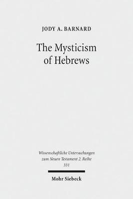 The Mysticism of Hebrews - Jody A. Barnard - Libro Mohr Siebeck, Wissenschaftliche Untersuchungen zum Neuen Testament 2. Reihe | Libraccio.it