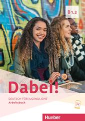 Dabei! Deutsch für Jugendliche. Dabei B1.2. Arbeitsbuch.