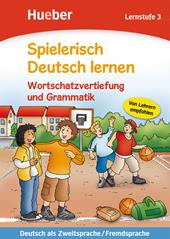 Spielerisch Deutsch lernen. Wortschatzvertiefung und Grammatik. Lernstufe 3.