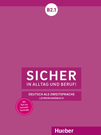 Sicher in Alltag und Beruf! Deutsch als Zweitsprache. B2.1 Lehrerhandbuch. - Susanne Schwalb, Jutta Orth-Chambah - Libro Hueber 2022 | Libraccio.it