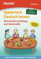 Spielerisch Deutsch lernen. Neue Geschichten. Wortschatzvertiefung und Grammatik. Lernstufe 3.