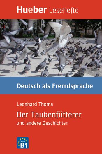 Der Taubenfütterer und andere Geschichten. Niveaustufe B1 - Leonhard Thoma - Libro Hueber 2018, Lesehefte | Libraccio.it