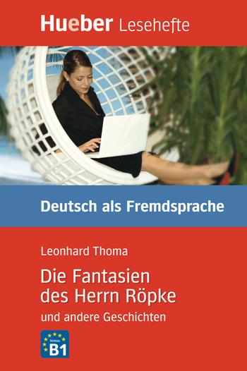 Die Fantasien des Herrn Röpke und andere Geschichten. Niveaustufe B1 - Leonhard Thoma - Libro Hueber 2018, Lesehefte | Libraccio.it