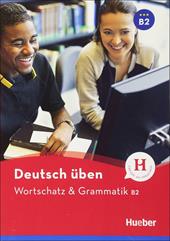 Wortschatz & Grammatik. B2.