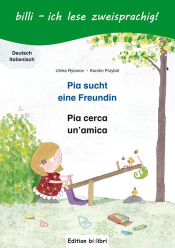 Pia sucht eine Freundin-Pia cerca un'amica - Ulrike Rylance, Karolin Przybill - Libro Hueber 2018, Billi. Ich lese zweisprachig! | Libraccio.it