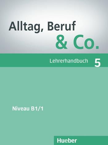 Alltag, Beruf & Co. Lehrerhandbuch. Per gli Ist. tecnici commerciali. Vol. 5: Niveau B1/1. - Norbert Becker, Jörg Braunert - Libro Hueber 2019 | Libraccio.it