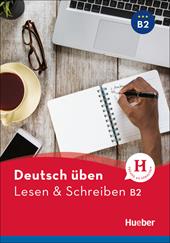 Deutsch üben. Lesen und Schreiben. Niveaustufe B2.