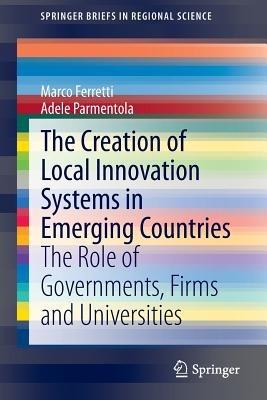 The Creation of Local Innovation Systems in Emerging Countries - Marco Ferretti, Adele Parmentola - Libro Springer International Publishing AG, SpringerBriefs in Regional Science | Libraccio.it