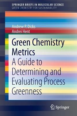 Green Chemistry Metrics - Andrew P. Dicks, Andrei Hent - Libro Springer International Publishing AG, SpringerBriefs in Molecular Science | Libraccio.it