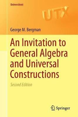 An Invitation to General Algebra and Universal Constructions - George M. Bergman - Libro Springer International Publishing AG, Universitext | Libraccio.it