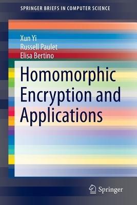 Homomorphic Encryption and Applications - Xun Yi, Russell Paulet, Elisa Bertino - Libro Springer International Publishing AG, SpringerBriefs in Computer Science | Libraccio.it