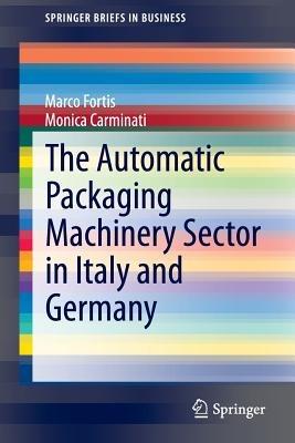 The Automatic Packaging Machinery Sector in Italy and Germany - Marco Fortis, Monica Carminati - Libro Springer International Publishing AG, SpringerBriefs in Business | Libraccio.it
