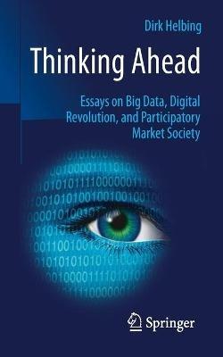 Thinking Ahead - Essays on Big Data, Digital Revolution, and Participatory Market Society - Dirk Helbing - Libro Springer International Publishing AG | Libraccio.it