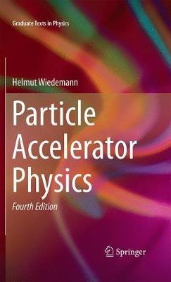 Particle Accelerator Physics - Helmut Wiedemann - Libro Springer International Publishing AG, Graduate Texts in Physics | Libraccio.it