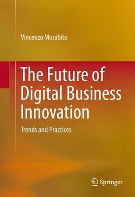 The Future of Digital Business Innovation - Vincenzo Morabito - Libro Springer International Publishing AG | Libraccio.it