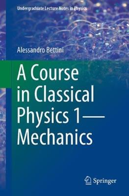 A Course in Classical Physics 1—Mechanics - Alessandro Bettini - Libro Springer International Publishing AG, Undergraduate Lecture Notes in Physics | Libraccio.it
