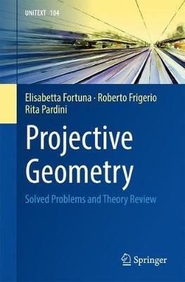 Projective Geometry - Elisabetta Fortuna, Roberto Frigerio, Rita Pardini - Libro Springer International Publishing AG, La Matematica per il 3+2 | Libraccio.it
