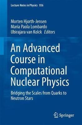 An Advanced Course in Computational Nuclear Physics  - Libro Springer International Publishing AG, Lecture Notes in Physics | Libraccio.it