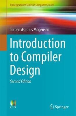 Introduction to Compiler Design - Torben Ægidius Mogensen - Libro Springer International Publishing AG, Undergraduate Topics in Computer Science | Libraccio.it