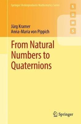 From Natural Numbers to Quaternions - Jürg Kramer, Anna-Maria von Pippich - Libro Springer International Publishing AG, Springer Undergraduate Mathematics Series | Libraccio.it