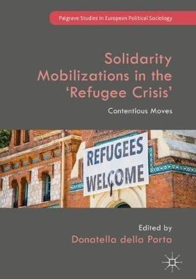 Solidarity Mobilizations in the ‘Refugee Crisis’  - Libro Springer International Publishing AG, Palgrave Studies in European Political Sociology | Libraccio.it