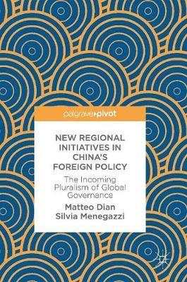 New Regional Initiatives in China’s Foreign Policy - Matteo Dian, Silvia Menegazzi - Libro Springer International Publishing AG | Libraccio.it