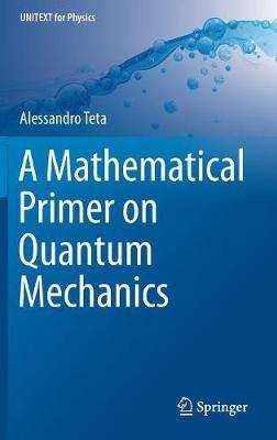 A Mathematical Primer on Quantum Mechanics - Alessandro Teta - Libro Springer International Publishing AG, UNITEXT for Physics | Libraccio.it