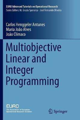 Multiobjective Linear and Integer Programming - Carlos Henggeler Antunes, Maria Joao Alves, Joao Climaco - Libro Springer International Publishing AG, EURO Advanced Tutorials on Operational Research | Libraccio.it
