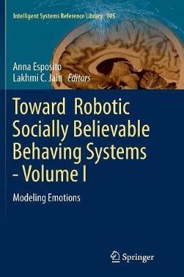 Toward Robotic Socially Believable Behaving Systems - Volume I  - Libro Springer International Publishing AG, Intelligent Systems Reference Library | Libraccio.it