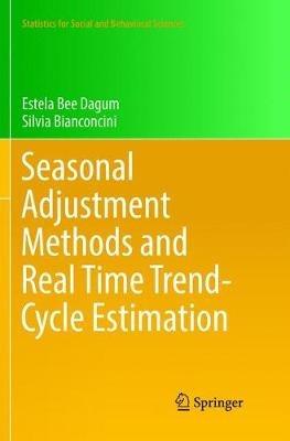 Seasonal Adjustment Methods and Real Time Trend-Cycle Estimation - Estela Bee Dagum, Silvia Bianconcini - Libro Springer International Publishing AG, Statistics for Social and Behavioral Sciences | Libraccio.it