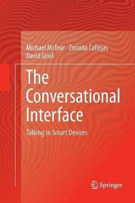 The Conversational Interface - Michael McTear, Zoraida Callejas, David Griol - Libro Springer International Publishing AG | Libraccio.it
